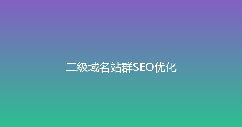 二级域名站群SEO优化 封面图