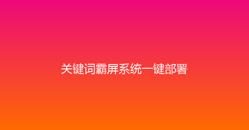 关键词霸屏系统一键部署 封面图