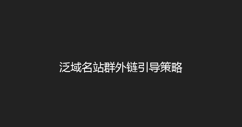 泛域名站群外链引导策略 封面图