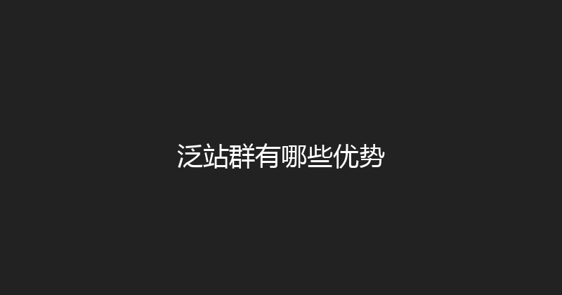 泛站群有哪些优势 封面图