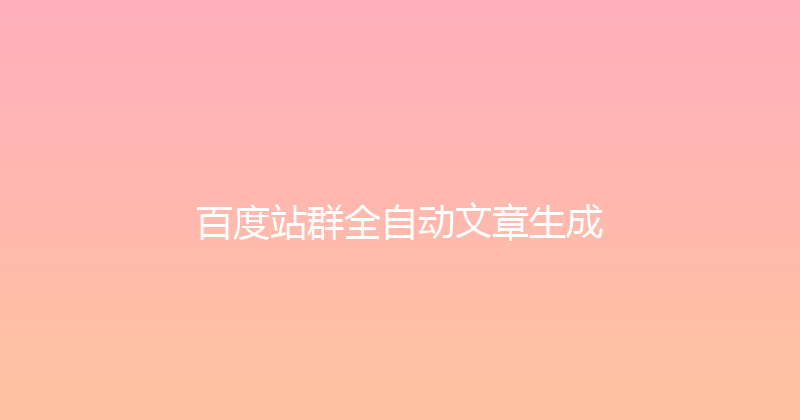 百度站群全自动文章生成 封面图