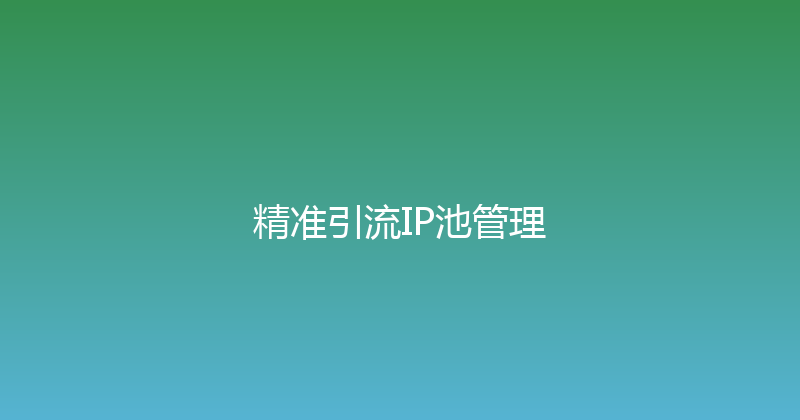 精准引流IP池管理 封面图