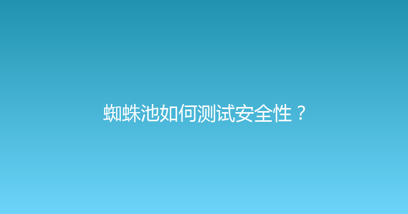 蜘蛛池如何测试安全性？ 封面图