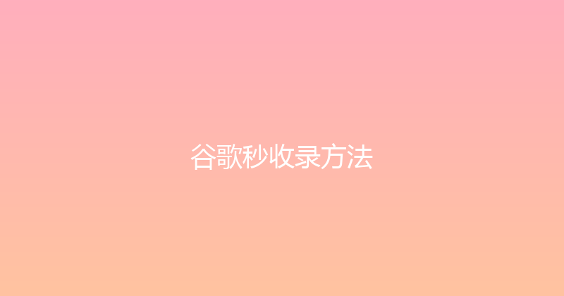 谷歌秒收录方法 封面图