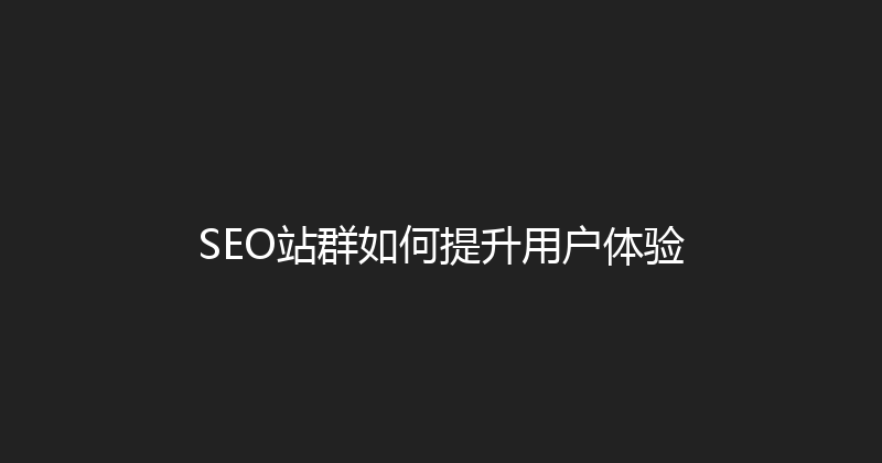 SEO站群如何提升用户体验 封面图
