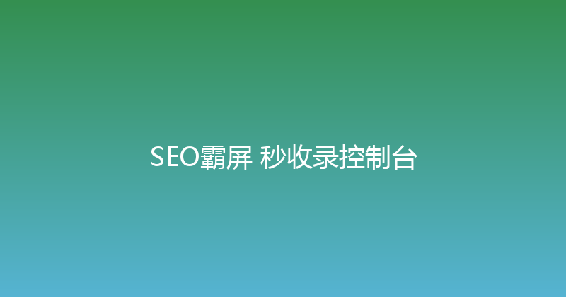 SEO霸屏+秒收录控制台 封面图